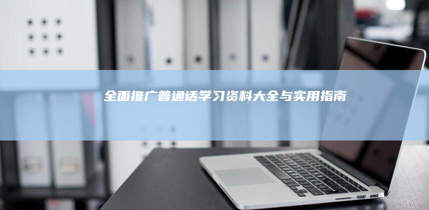 全面推广普通话：学习资料大全与实用指南